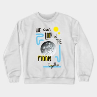 We Can Look at the Moon Together Crewneck Sweatshirt